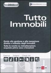 Tutto immobili. Guida alla gestione e alla tassazione diretta e indiretta degli immobili. Tutte le n Tutto immobili. Guida alla gestione e alla tassazione diretta e indiretta degli immobili. Tutte le n