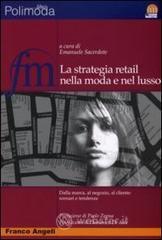 La strategia retail nella moda e nel lusso. Dalla marca, al negozio, al cliente: scenari e tendenze