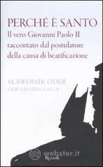 Perché è santo. Il vero Giovanni Paolo II raccontato dal postulatore della causa di beatificazione Perché è santo. Il vero Giovanni Paolo II raccontato dal postulatore della causa di beatificazione