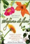 Sapore di fiori. Petali in cucina, dall'antichit� alla gastronomia innovativa