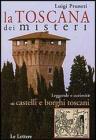 La Toscana dei misteri. Leggende e curiosit� su castelli e borghi toscani