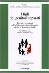 I figli dei genitori separati. Ricerca e contributi sull'affidamento e la conflittualità. Atto del Convegno (Milano, 8 ottobre 2005) I figli dei genitori separati. Ricerca e contributi sull'affidamento e la conflittualità. Atto del Convegno (Milano, 8 ottobre 2005)