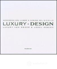 prezzi Luxury design Neocodici del lusso design del gioiello­Luxury new codes jewel design Catalogo della mostra Milano 18 23 aprile 2007 Ediz italiana e inglese