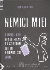 Nemici miei. Consigli utili per difendersi da scrittori, editori e giornalisti inutili