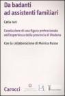 Da badanti ad assistenti familiari. L'evoluzione di una figura professionale nell'esperienza della provincia di Modena Da badanti ad assistenti familiari. L'evoluzione di una figura professionale nell'esperienza della provincia di Modena