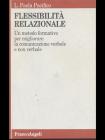 Flessibilit� relazionale. Un metodo formativo per migliorare la comunicazione verbale e non verbale