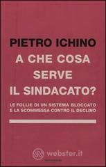 A che cosa serve il sindacato. Le follie di un sistema bloccato e la scommessa contro il declino