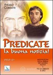 Predicate la buona notizia! Meditazioni sulla Bibbia dei giorni festivi per sacerdoti e laici. Ciclo