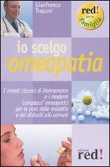 Io scelgo l'omeopatia. I rimedi classici di Hahnemann e i moderni �complessi� omeopatici per la cura delle malattie e dei disturbi pi� comuni