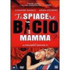 Ti spiace se bacio mamma?