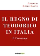 Il regno di Teodorico in Italia. E il suo tempo di Giovanni Delle Donne edito da Webster Press