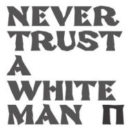 Never trust a white man (Vinile)