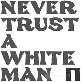 Never trust a white man (white vinyl) (Vinile)