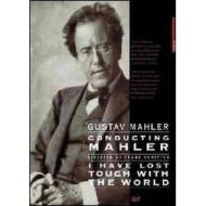 Gustav Mahler. Conducting Mahler. I Have Lost Touch With The World