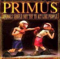 Primus. Animals Should Not Try To Act Like People