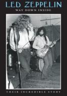 Led Zeppelin. Way Down Inside: Their Incredible Story