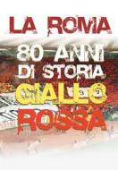 La Roma - 80 Anni Di Storia Giallorossa