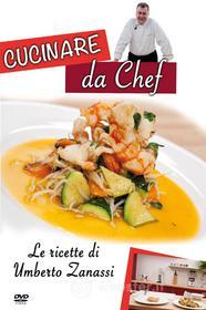 Cucinare da chef. Le ricette di Umberto Zanassi (Cofanetto 5 dvd)