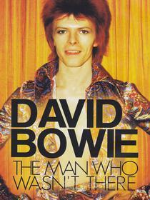 David Bowie. The Man Who Wasn't There