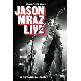 Jason Mraz. Tonight Not Again: Live at Eagles Ballroom