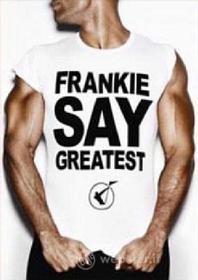 Frankie Goes to Hollywood. Frankie Say Greatest